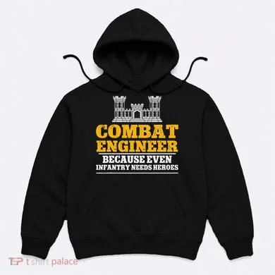 Combat Engineer Because Even Infantry Needs Heroes Hoodie
