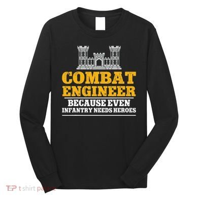 Combat Engineer Because Even Infantry Needs Heroes Long Sleeve Shirt