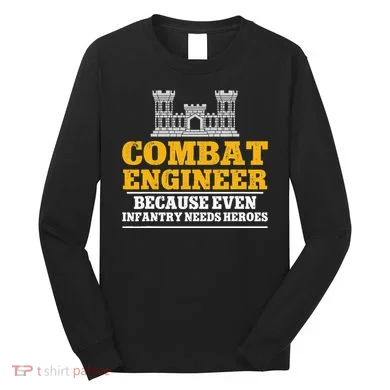 Combat Engineer Because Even Infantry Needs Heroes Long Sleeve Shirt