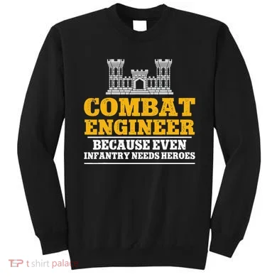 Combat Engineer Because Even Infantry Needs Heroes Sweatshirt