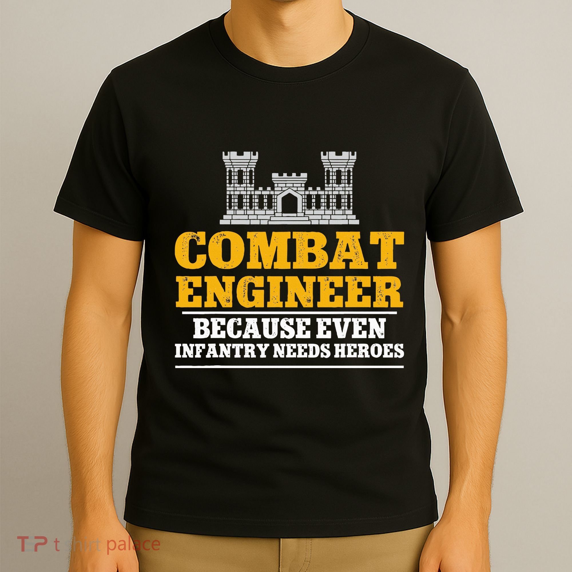 Combat Engineer Because Even Infantry Needs Heroes T-Shirt
