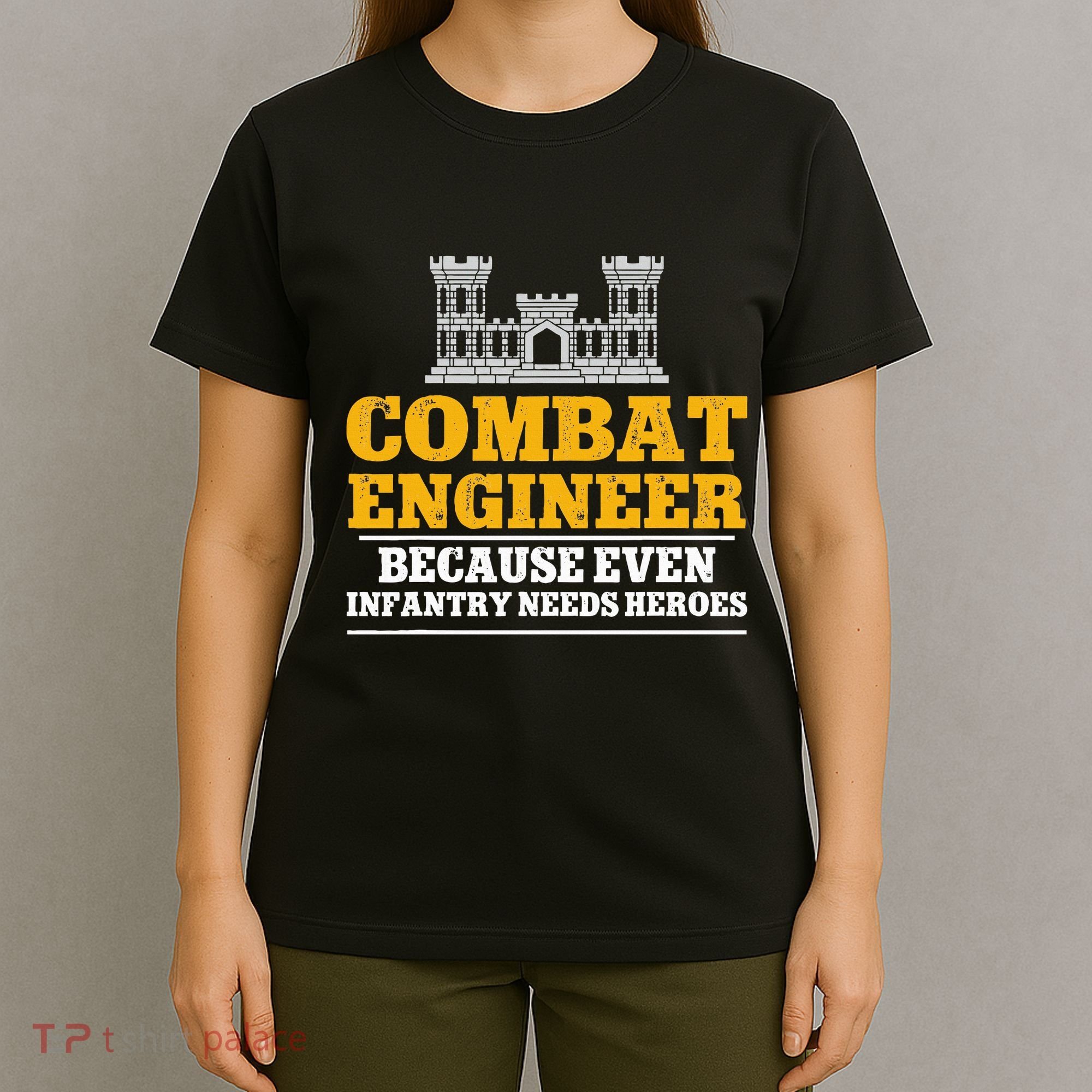 Combat Engineer Because Even Infantry Needs Heroes T-Shirt