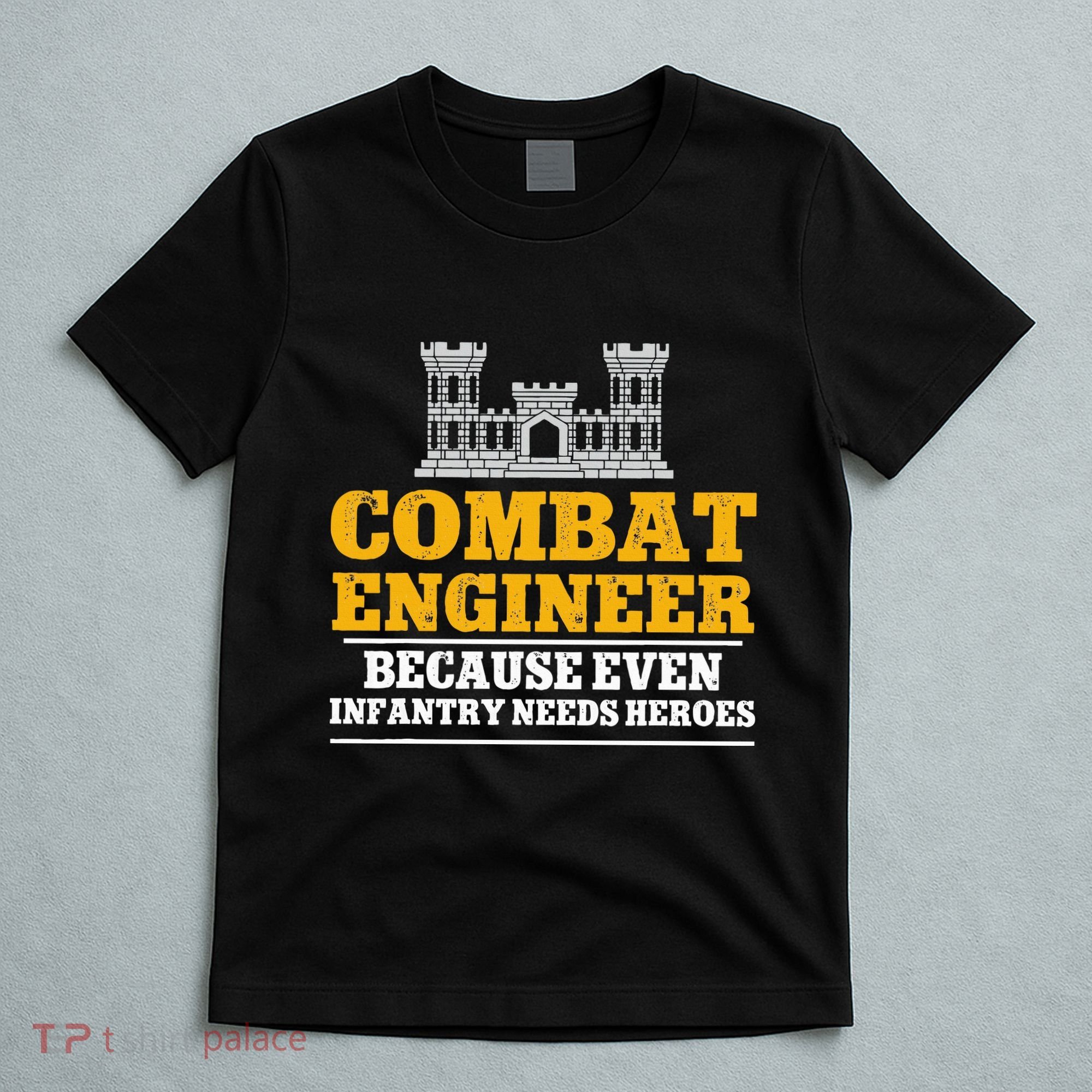 Combat Engineer Because Even Infantry Needs Heroes T-Shirt