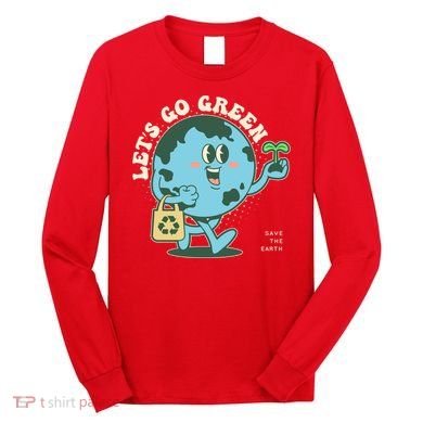 Cute Earth Day Lets Go Green Save The Earth Long Sleeve Shirt