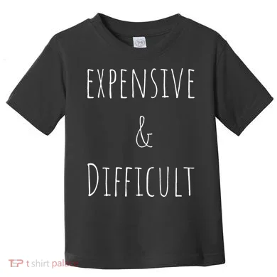 Cute Expensive & Difficult Toddler T-Shirt