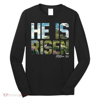 Celebrate Easter He Is Risen Matthew 18:6  Long Sleeve Shirt