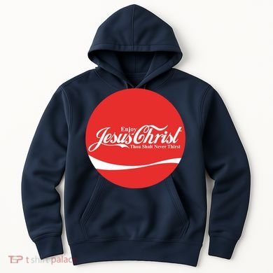 Cool Enjoy Jesus Christ Thou Shalt Mever Thirst Hoodie
