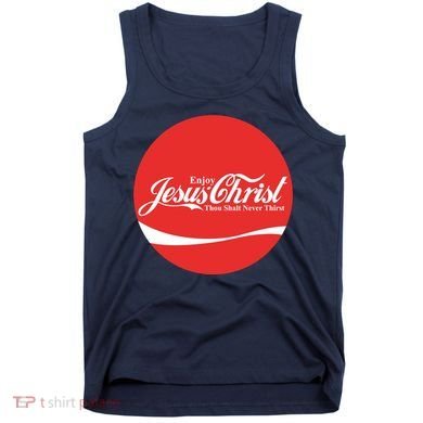 Cool Enjoy Jesus Christ Thou Shalt Mever Thirst Tank Top