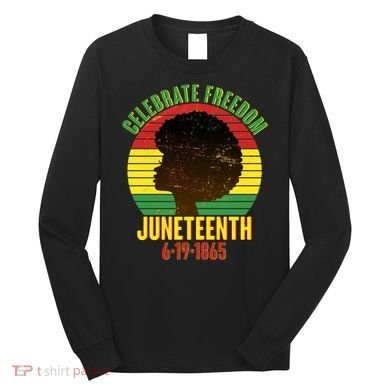 Celebrate Freedom Juneteenth 6-19-1865 Long Sleeve Shirt