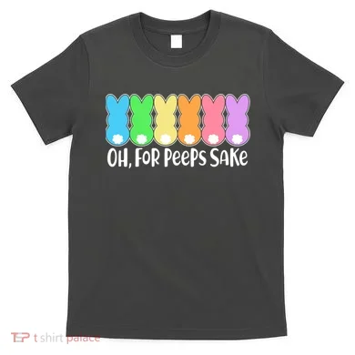 Cute Easter Oh For Peeps Sake T-Shirt