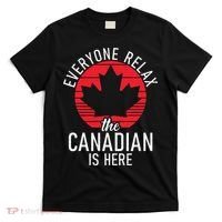 Canada Everyone Relax The Canadian Is Here Funny Canadian T-Shirt thumb 0