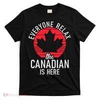 Canada Everyone Relax The Canadian Is Here Funny Canadian T-Shirt thumb 0