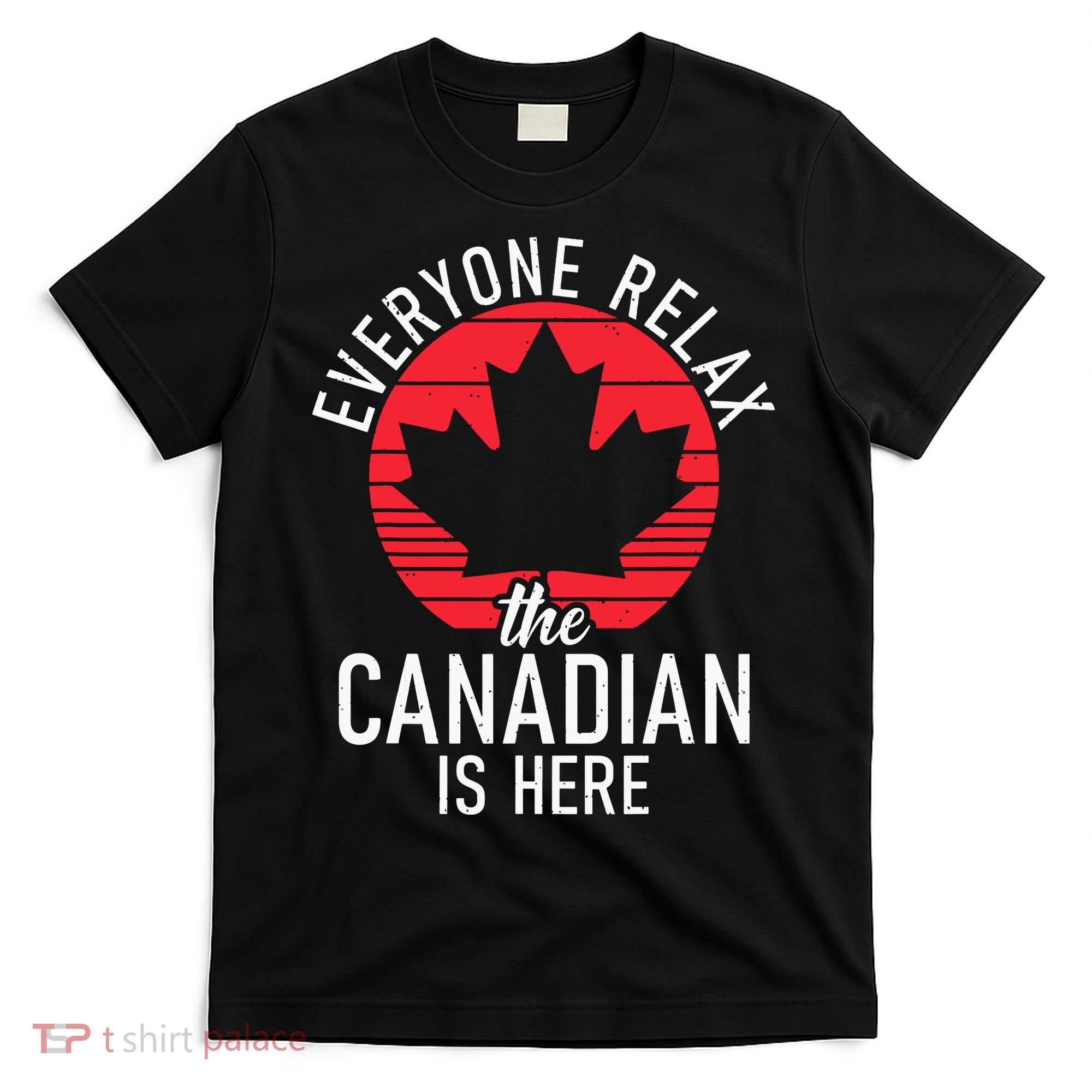 Canada Everyone Relax The Canadian Is Here Funny Canadian T-Shirt