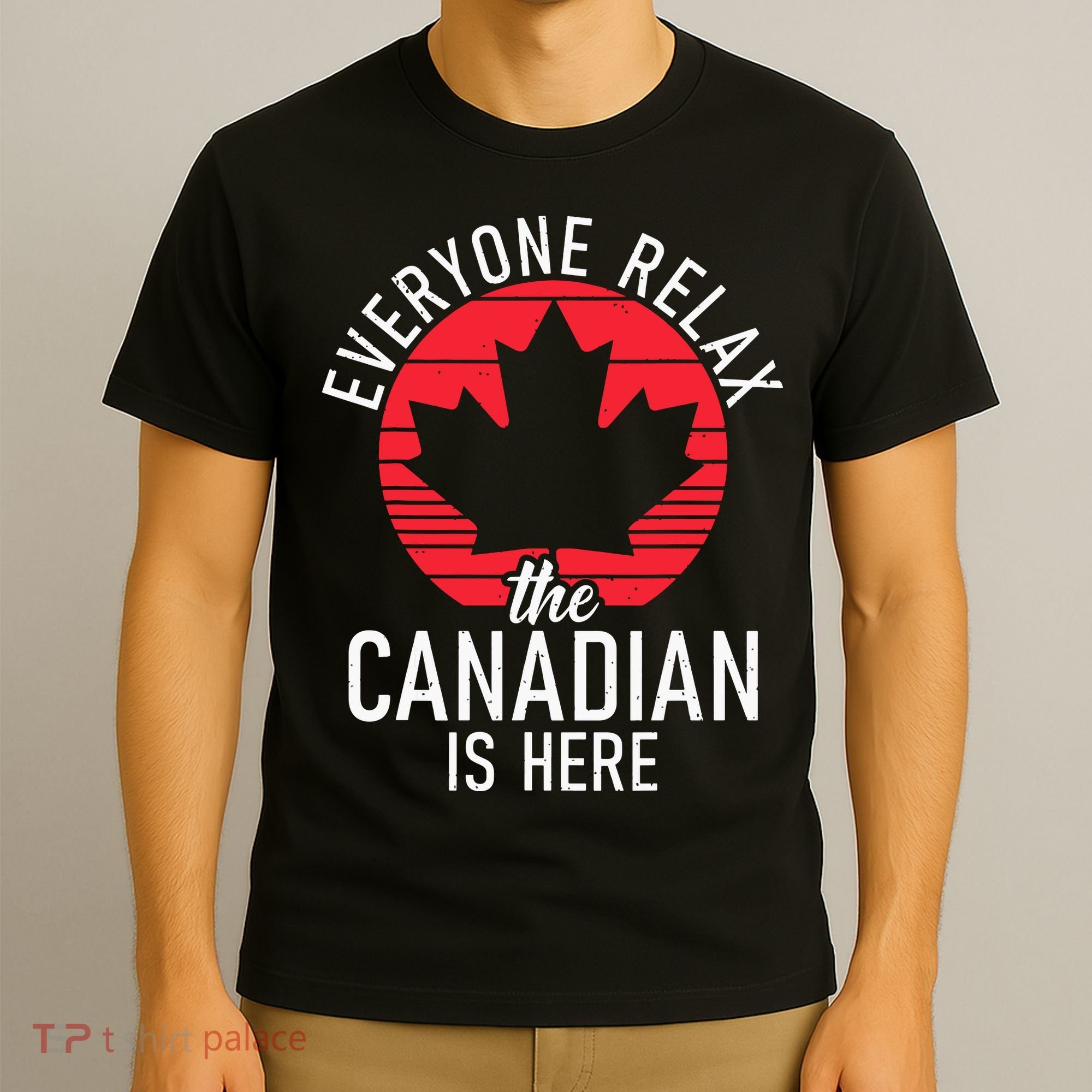 Canada Everyone Relax The Canadian Is Here Funny Canadian T-Shirt