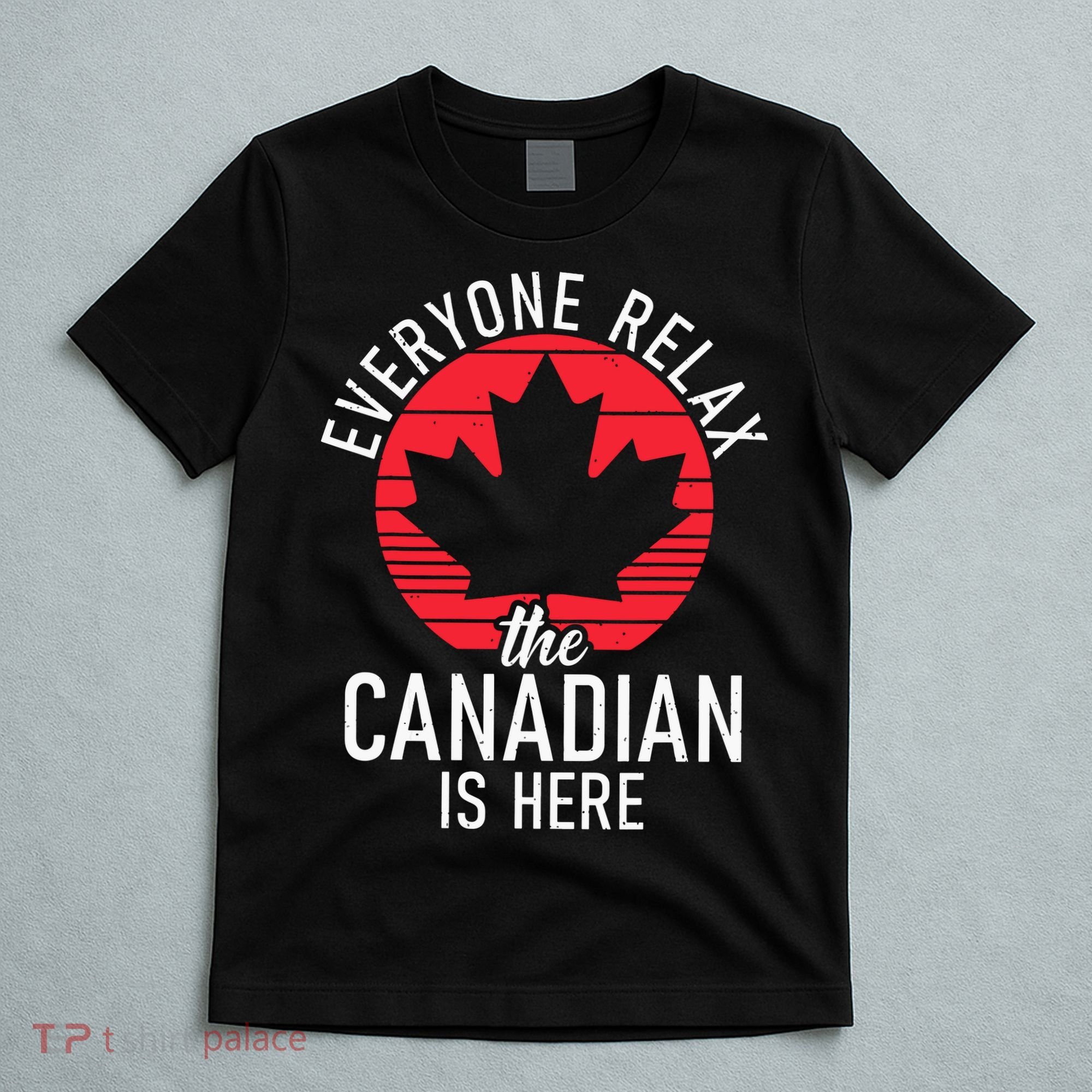 Canada Everyone Relax The Canadian Is Here Funny Canadian T-Shirt