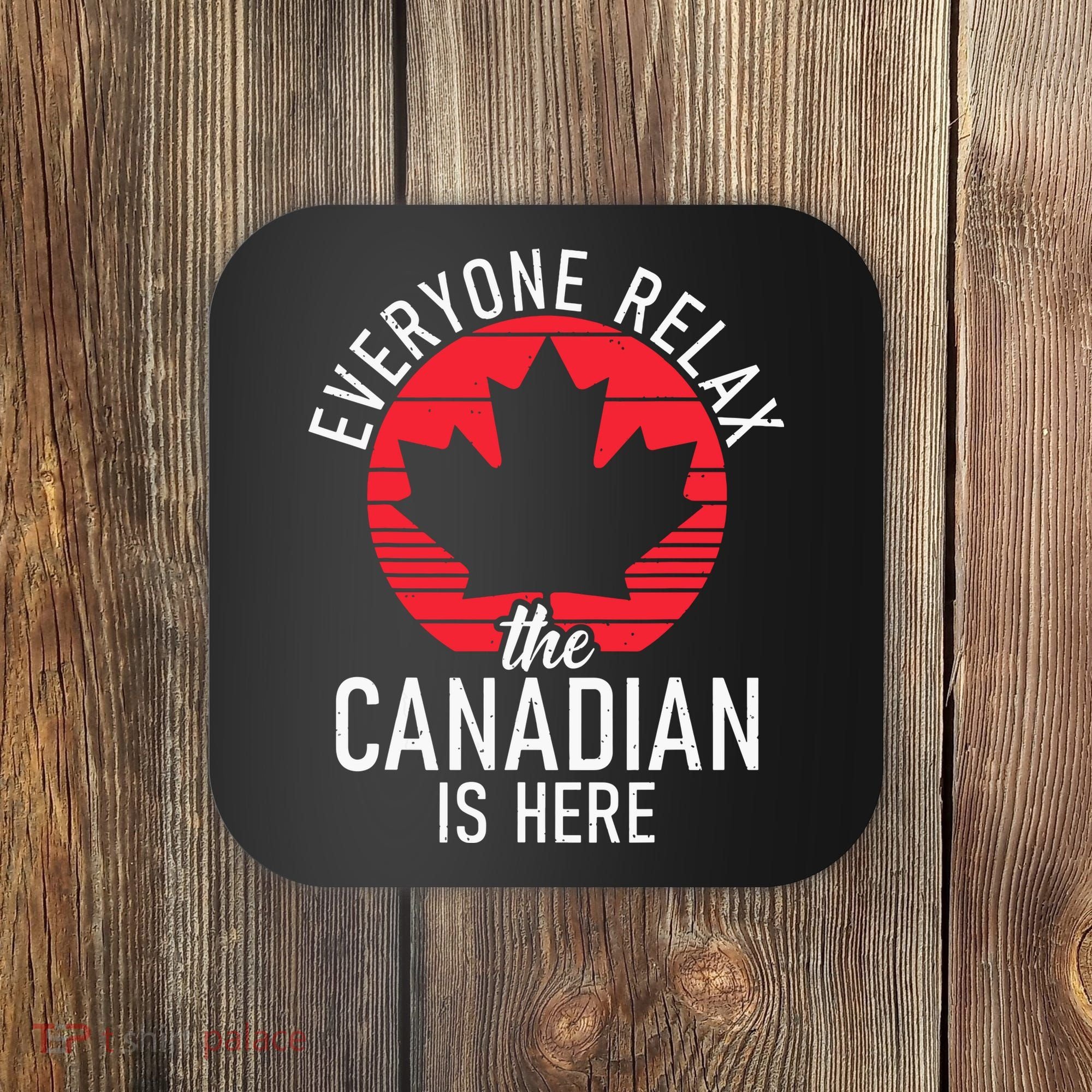 Canada Everyone Relax The Canadian Is Here Funny Canadian Coaster