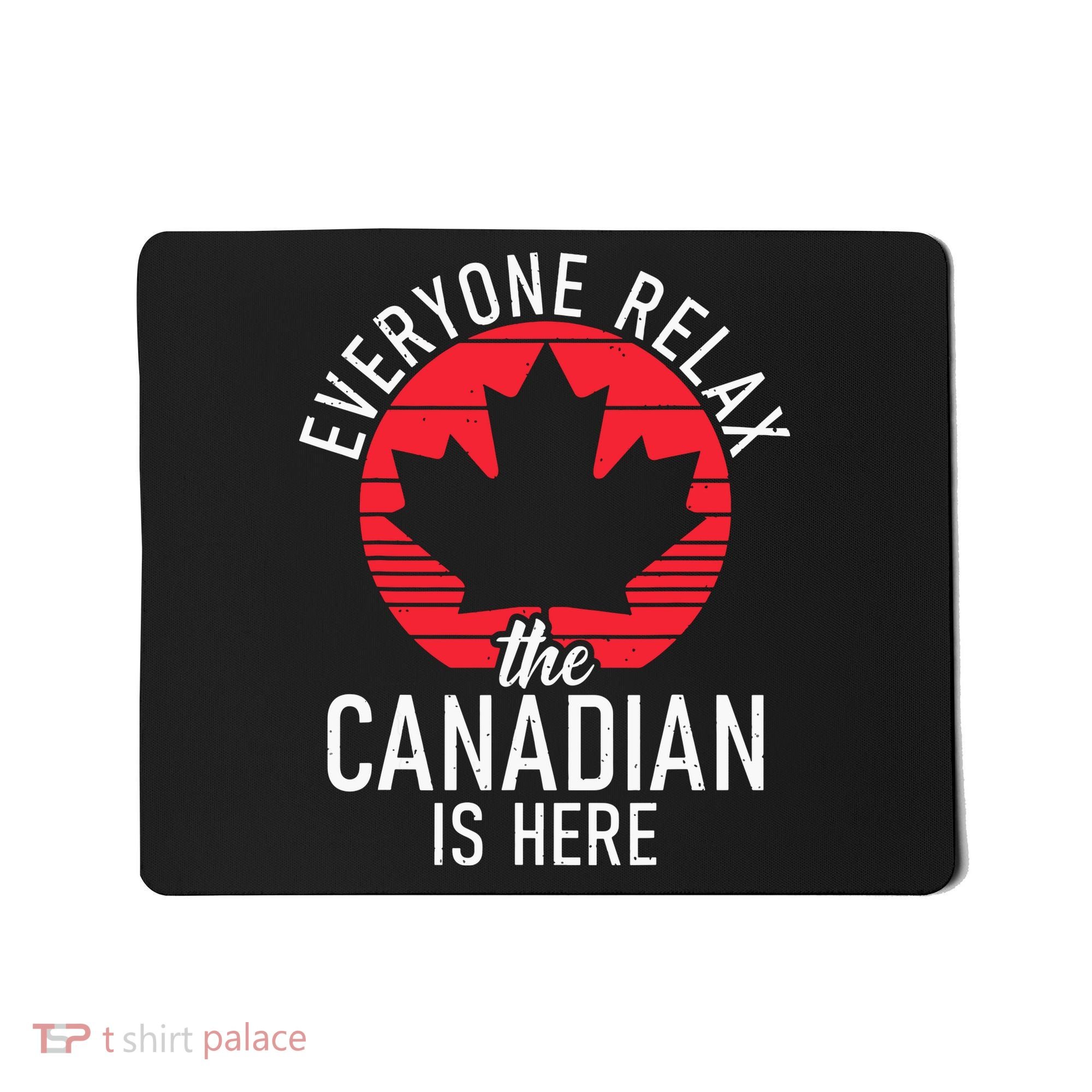 Canada Everyone Relax The Canadian Is Here Funny Canadian Mousepad