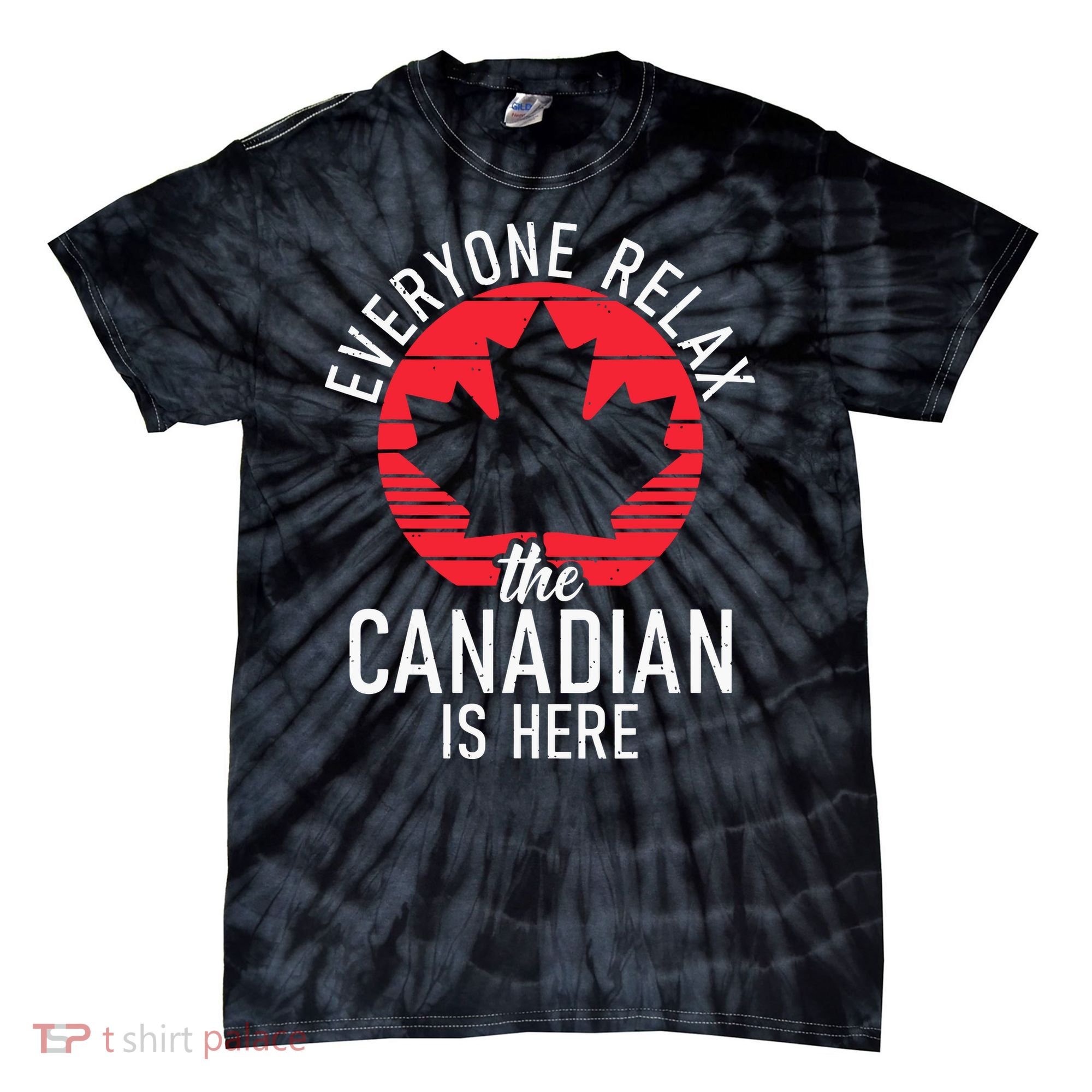 Canada Everyone Relax The Canadian Is Here Funny Canadian Tie-Dye T-Shirt