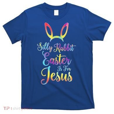 Christian Easter Silly Rabbit Easter Is For Jesus Gift T-Shirt