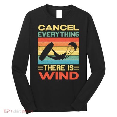 Cancel Everything There Is Wind Kiteboarding Kite Kitesurfer Long Sleeve Shirt