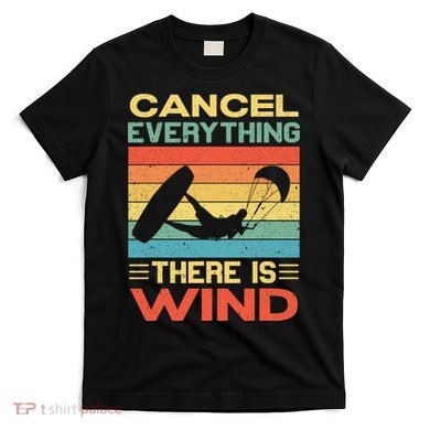 Cancel Everything There Is Wind Kiteboarding Kite Kitesurfer T-Shirt