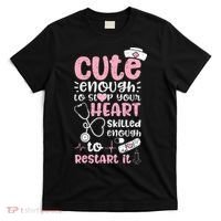 Cute Enough To Stop Your Heart Skilled Enough To Restart It T-Shirt thumb 0