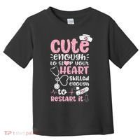 Cute Enough To Stop Your Heart Skilled Enough To Restart It Toddler T-Shirt thumb 0