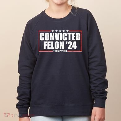 Convicted Felon 24 Trump 2024 Women's Sweatshirt