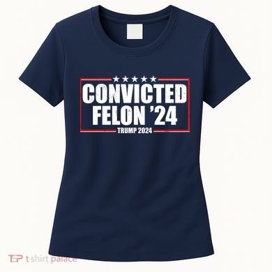 Convicted Felon 24 Trump 2024 Women's T-Shirt