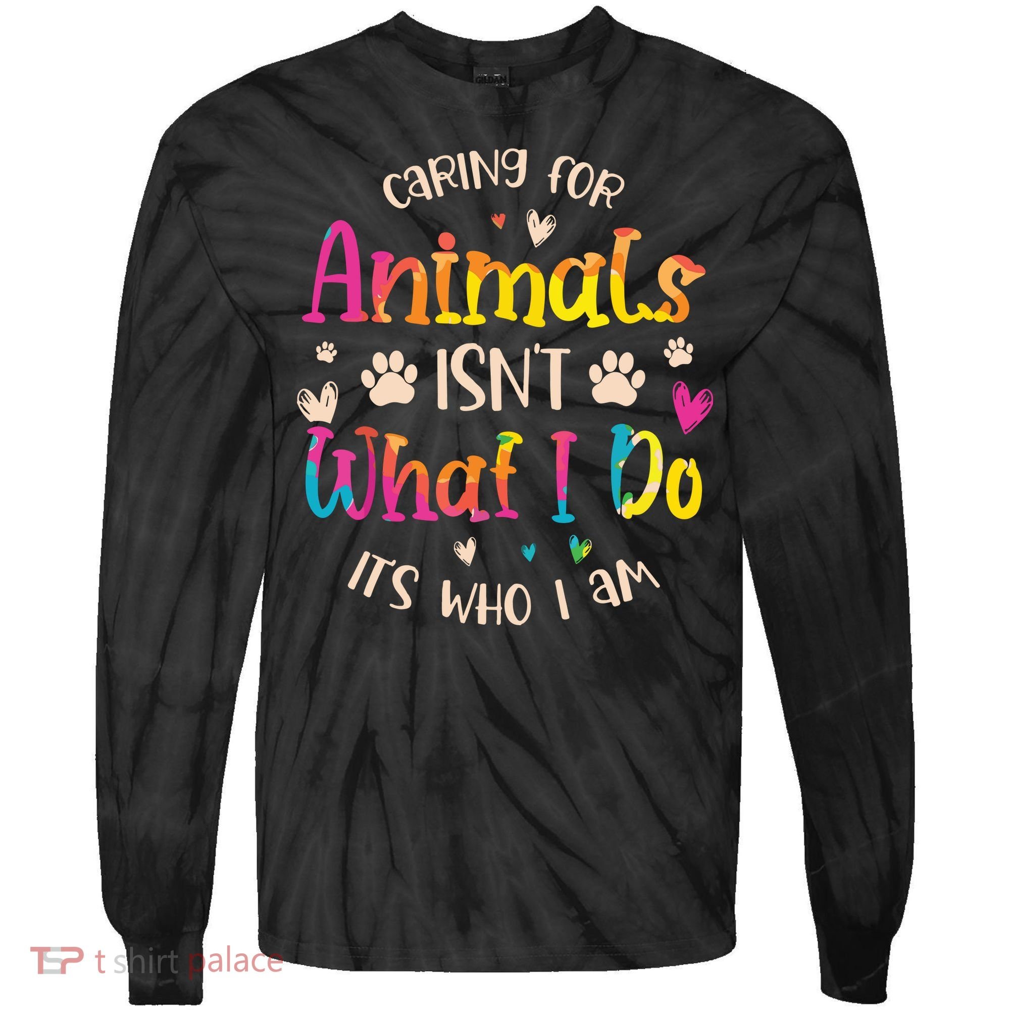 Caring For Animals Isnt What I Do Its Who Animal Rescue Tie-Dye Long Sleeve Shirt