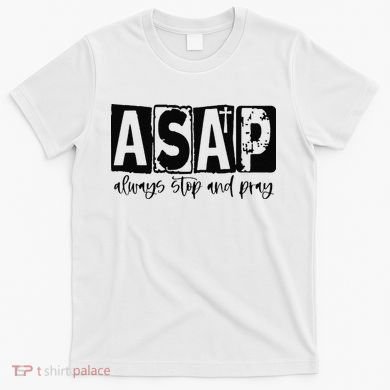 Christian for  ASAP Always Stop and Pray T-Shirt