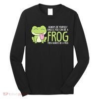 Cute Frog Always Be Yourself Unless You Can Be A Frog Long Sleeve Shirt thumb 0