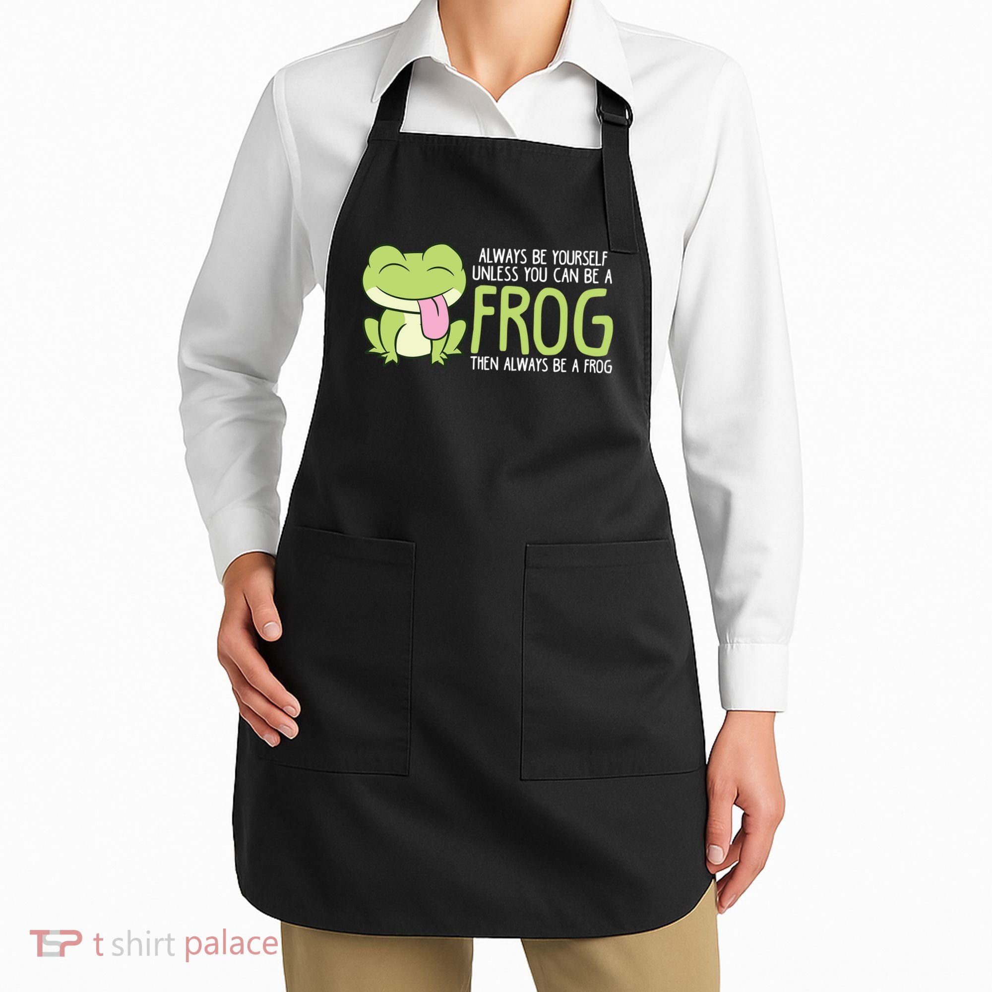Cute Frog Always Be Yourself Unless You Can Be A Frog Apron