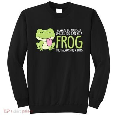 Cute Frog Always Be Yourself Unless You Can Be A Frog Sweatshirt
