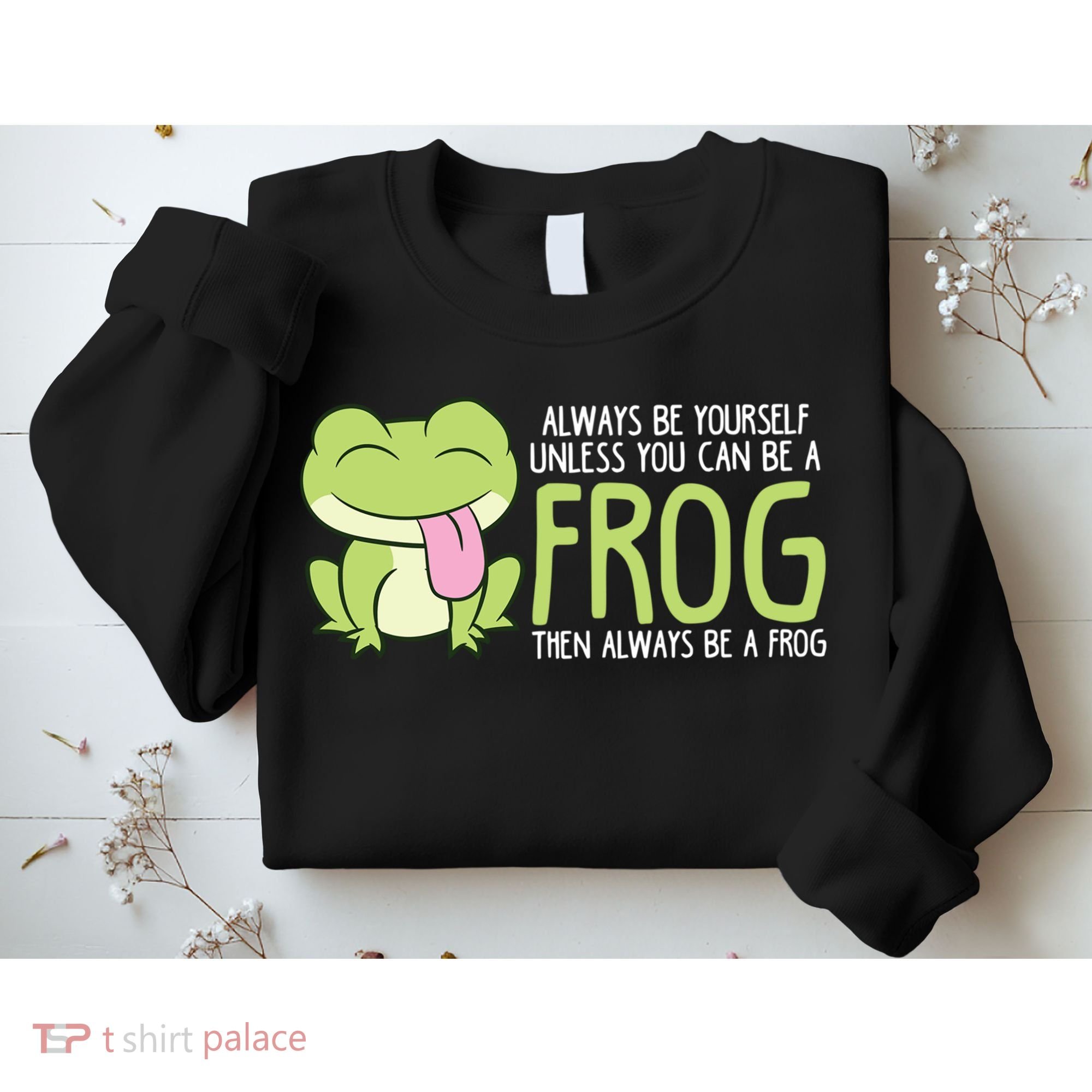 Cute Frog Always Be Yourself Unless You Can Be A Frog Sweatshirt