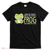 Cute Frog Always Be Yourself Unless You Can Be A Frog T-Shirt thumb 0