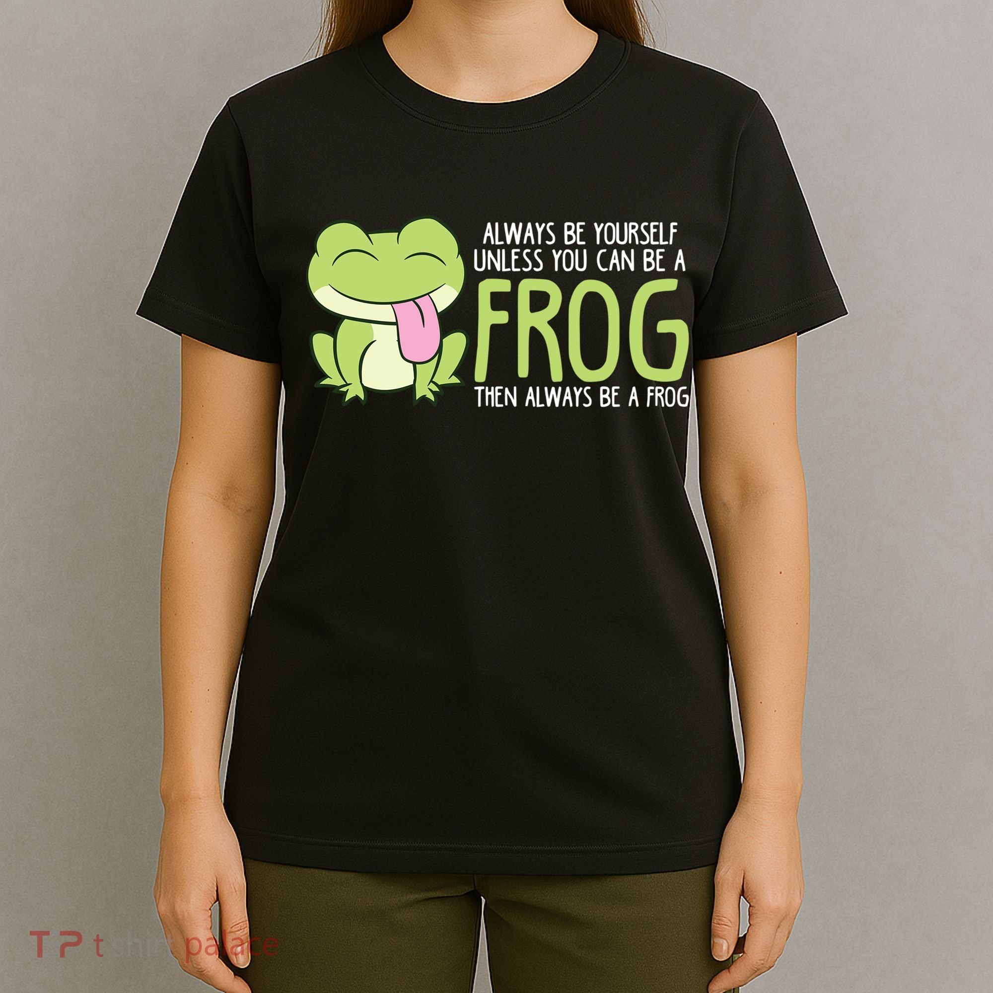Cute Frog Always Be Yourself Unless You Can Be A Frog T-Shirt