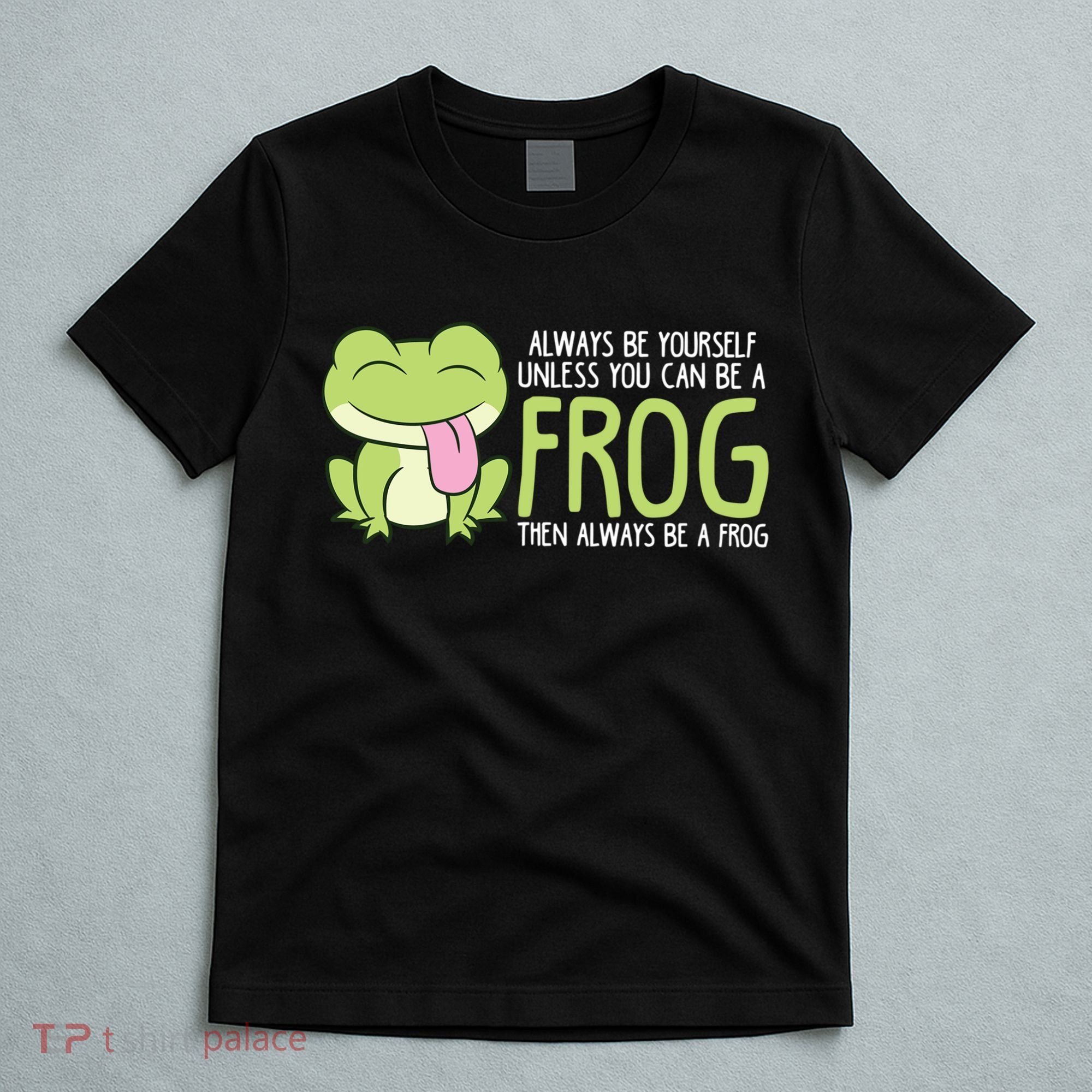 Cute Frog Always Be Yourself Unless You Can Be A Frog T-Shirt