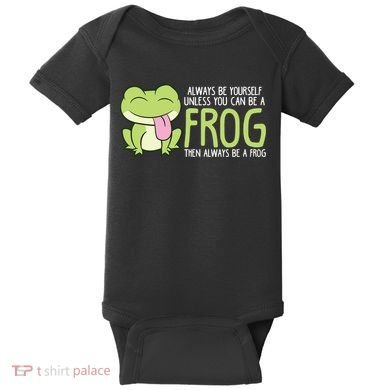 Cute Frog Always Be Yourself Unless You Can Be A Frog Baby Bodysuit