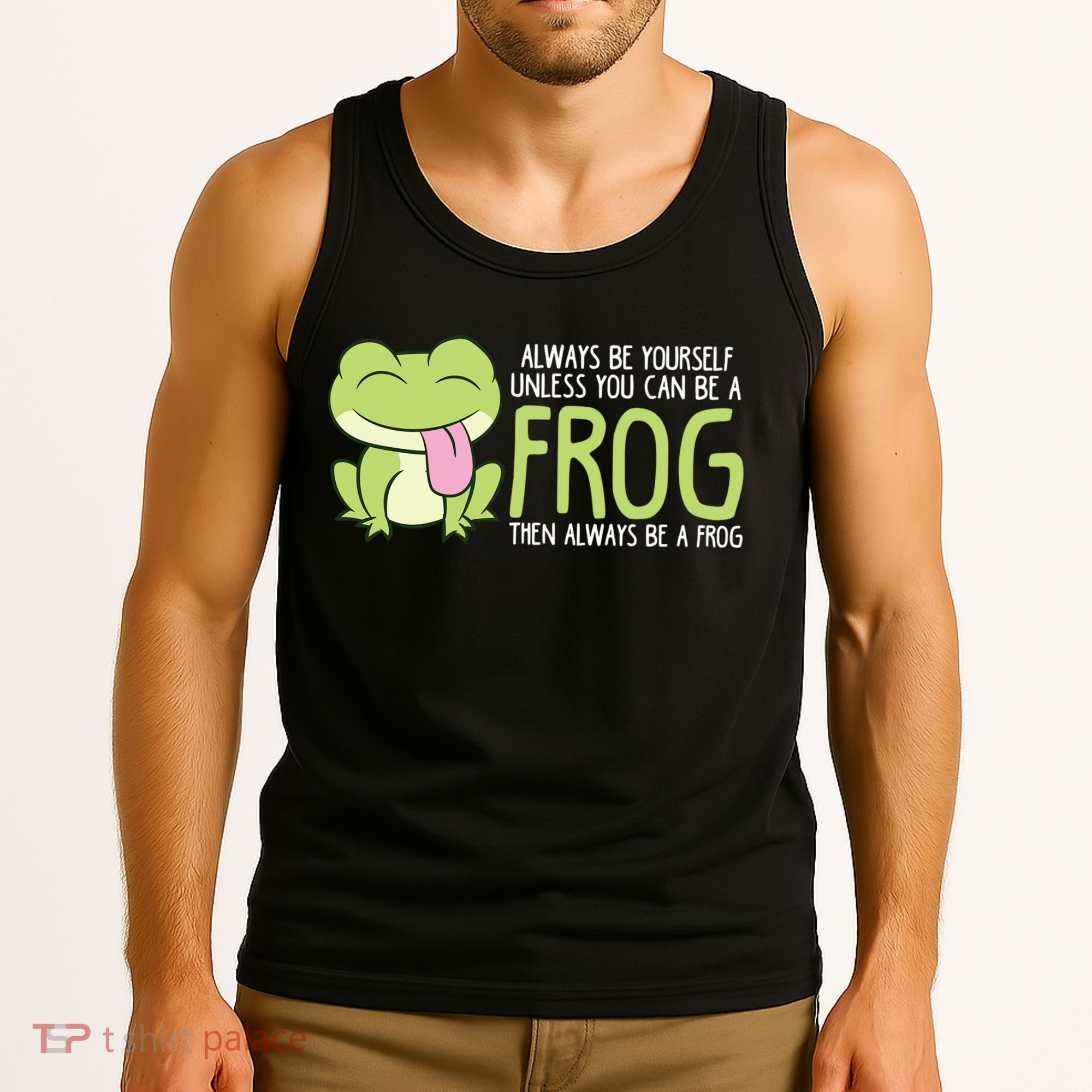 Cute Frog Always Be Yourself Unless You Can Be A Frog Tank Top