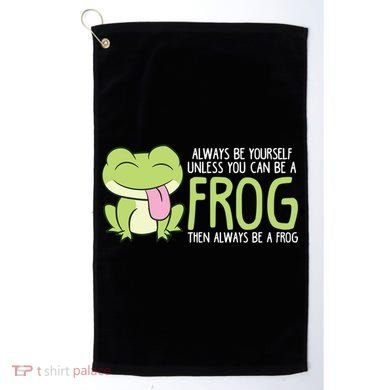 Cute Frog Always Be Yourself Unless You Can Be A Frog Golf Towel