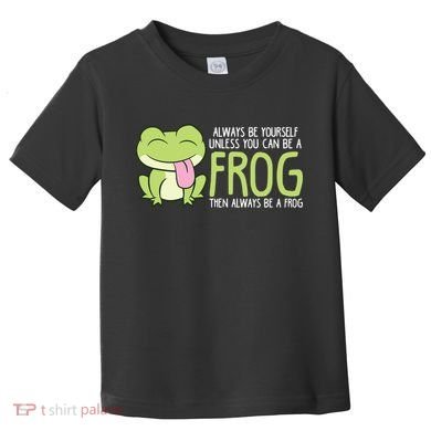 Cute Frog Always Be Yourself Unless You Can Be A Frog Toddler T-Shirt