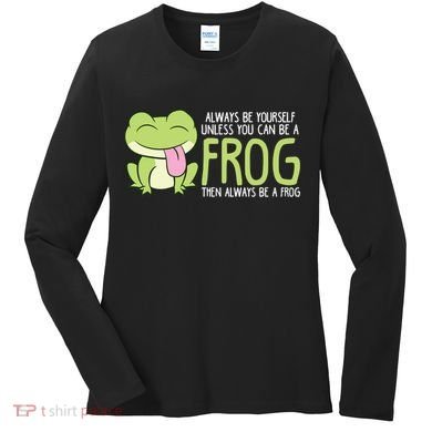 Cute Frog Always Be Yourself Unless You Can Be A Frog Women's Long Sleeve Shirt