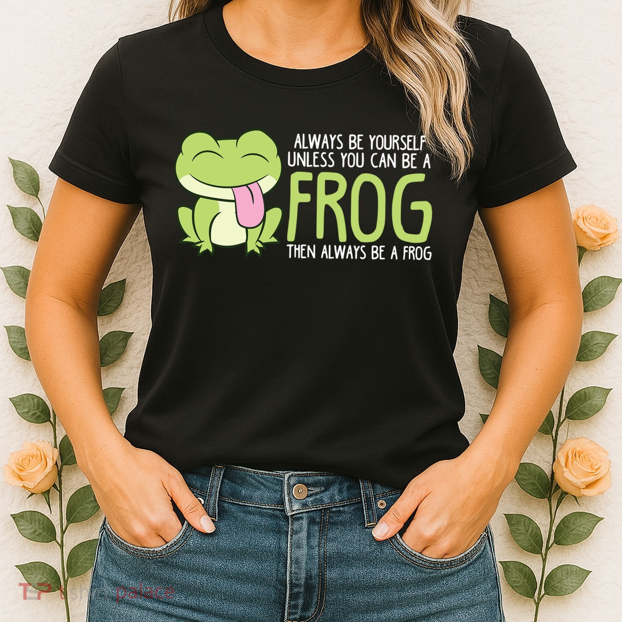 Cute Frog Always Be Yourself Unless You Can Be A Frog Women's T-Shirt
