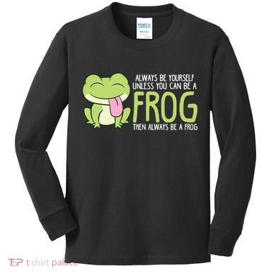 Cute Frog Always Be Yourself Unless You Can Be A Frog Kids Long Sleeve Shirt