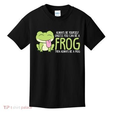 Cute Frog Always Be Yourself Unless You Can Be A Frog Kids T-Shirt