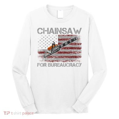 Chainsaw For Bureaucracy American Flag Chainsaw Long Sleeve Shirt