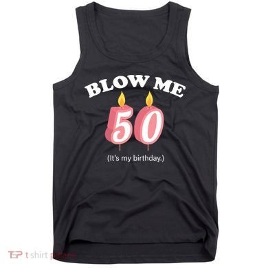 Cute Funny Blow Me It's My 50th Birthday Tank Top