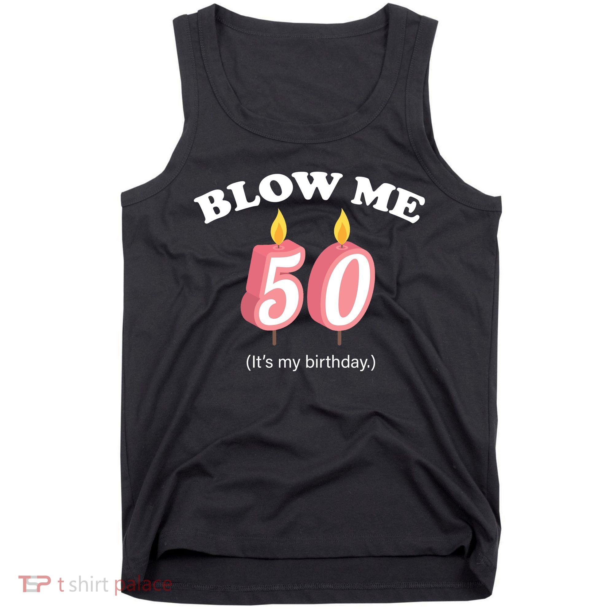 Cute Funny Blow Me It's My 50th Birthday Tank Top