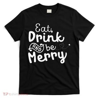 Cute & Funny Christmas Eat Drink & Be Merry T-Shirt